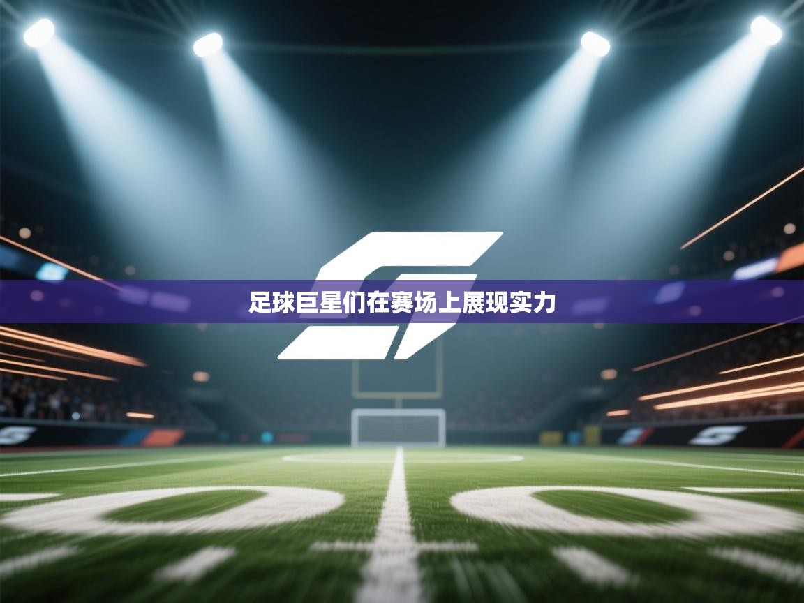 足球巨星们在赛场上展现实力 第1张